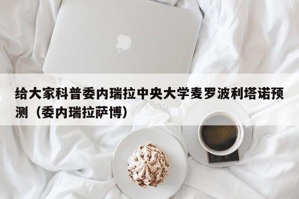 给大家科普委内瑞拉中央大学麦罗波利塔诺预测（委内瑞拉萨博）